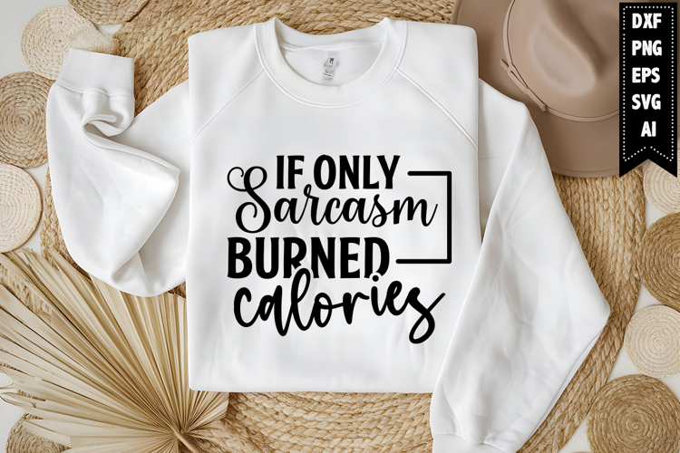 If Only Sarcasm Burned Calories Svg, Funny Sarcastic Svg
