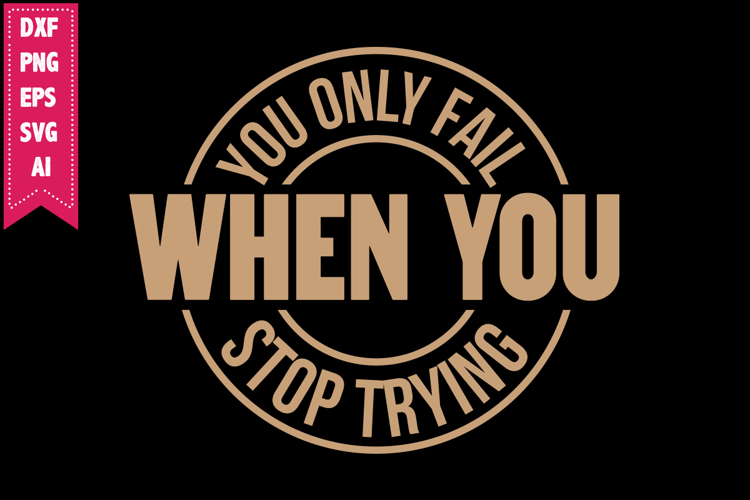 You Only Fail when You Stop Trying Svg, Motivation Svg