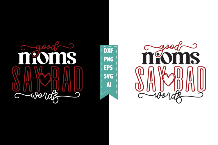 Good Moms Say Bad Words Svg, Sarcastic Svg Designs