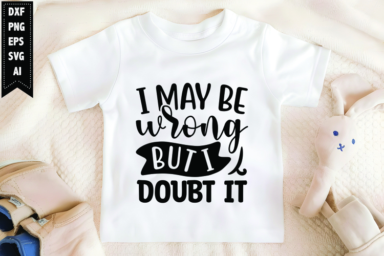 I may be wrong but I doubt it Svg, Sarcastic Svg Designs