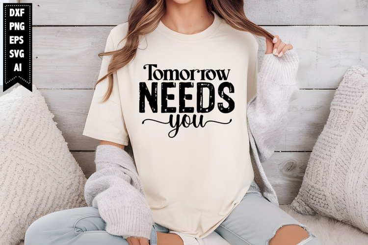 Tomorrow Needs You Svg, Inspirational Svg Designs