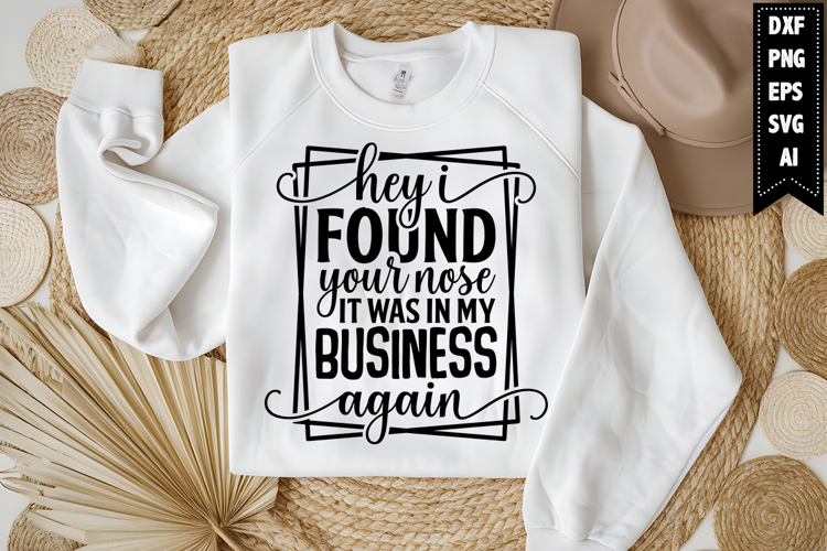 Hey I Found Your Nose It Was in My Business Again Svg Design