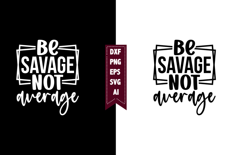 Be Savage Not Average Svg, Sarcastic Svg Designs