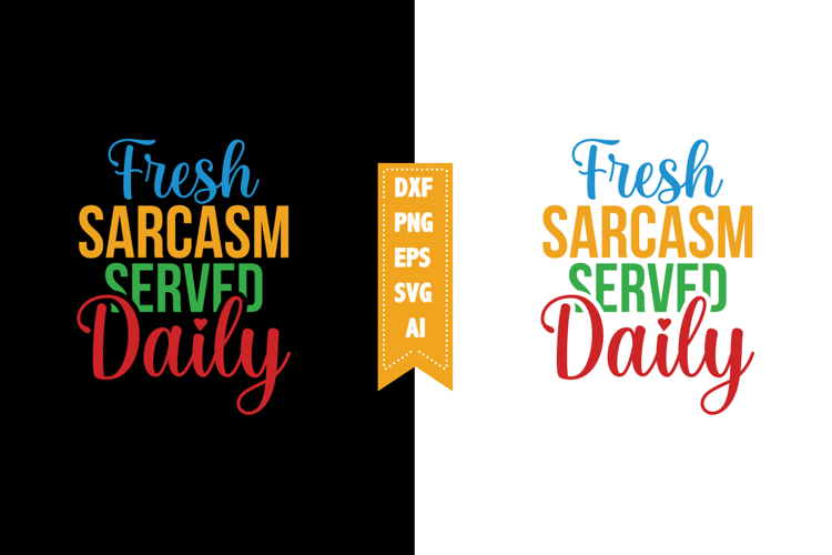 Fresh Sarcasm Served Daily Svg, Sarcastic Svg Designs