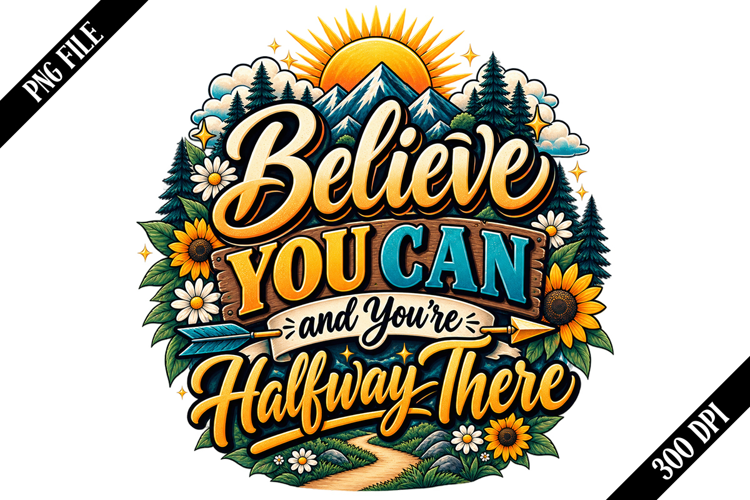 Believe You Can and You're Halfway There PNG Designs