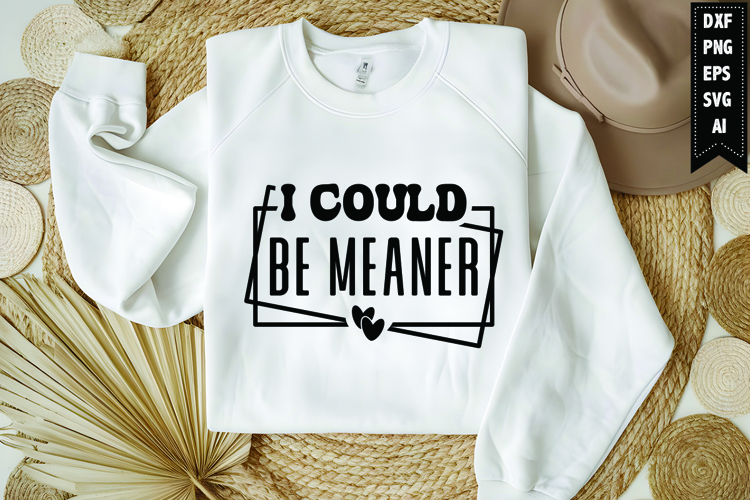 I Could Be Meaner Svg, Funny Sarcastic Svg