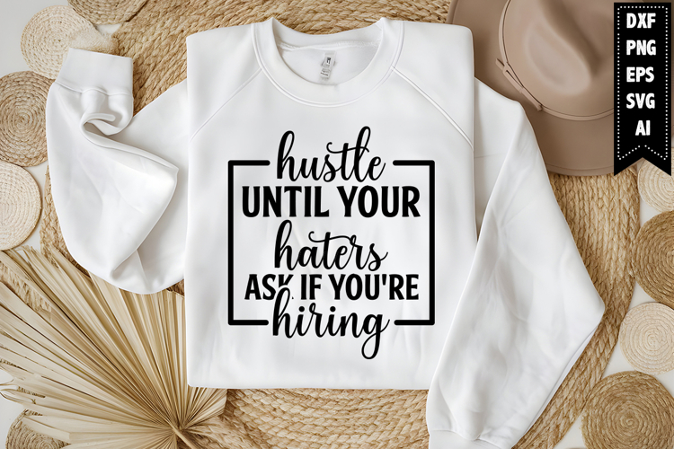 Hustle Until Your Haters Ask if Youre Hiring Svg Design