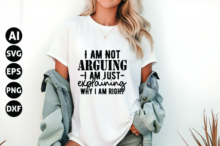 I Am Not Arguing I Am Just Explaining Why i am right Svg