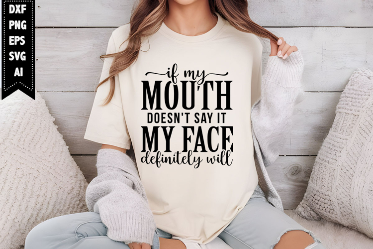 If my mouth doesnt say it my face definitely will Svg