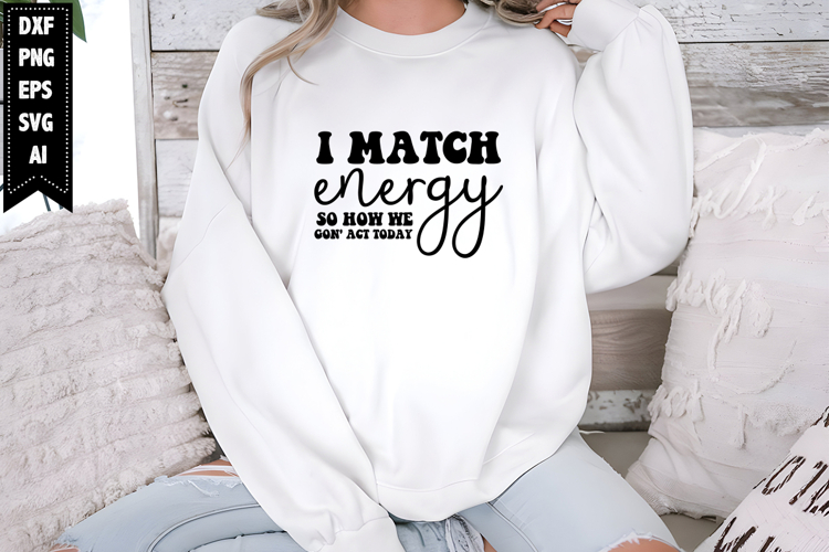 I Match Energy so How We Gon Act Today Svg
