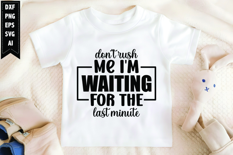 Dont Rush Me Im Waiting for the Last Minute Svg