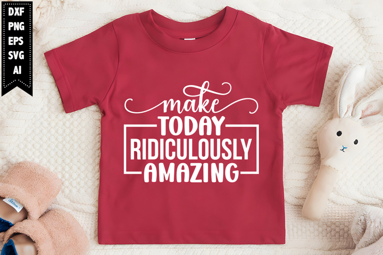 Make Today Ridiculously Amazing Svg, Motivation Svg Designs