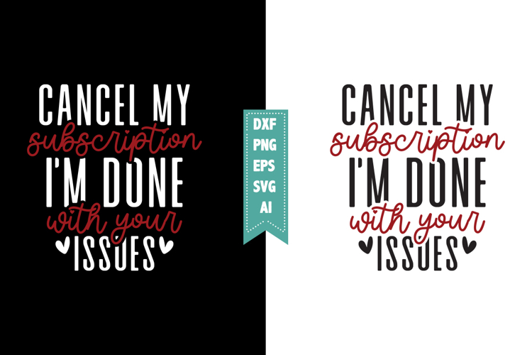 Cancel My Subscription Im Done with Your issues Svg
