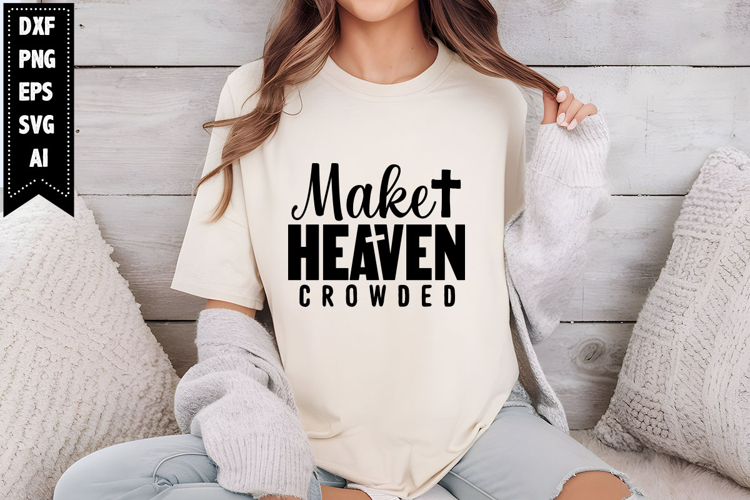 Make Heaven Crowded Svg, Religious Svg, Jesus God Svg Design