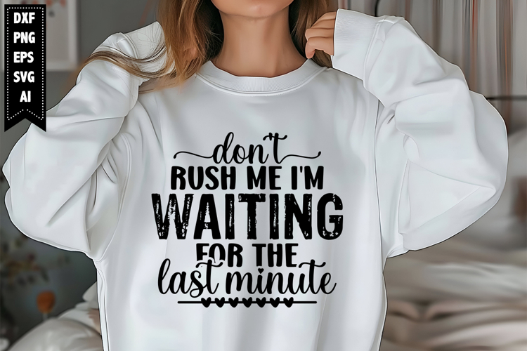 dont rush me Im waiting for the last minute Svg