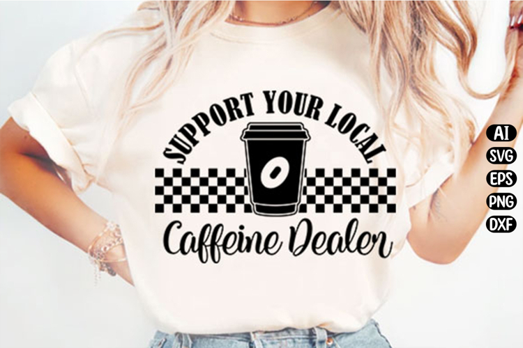 Support Your Local Caffeine Dealer Svg Design