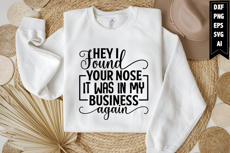 Hey I Found Your Nose It Was in My Business Again Svg Design