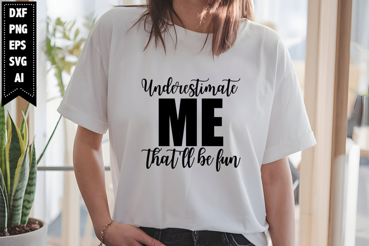 Underestimate Me Thatll Be Fun Svg, Sarcastic Svg Designs