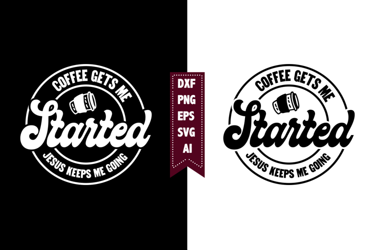 coffee gets me started Jesus keeps me going Svg
