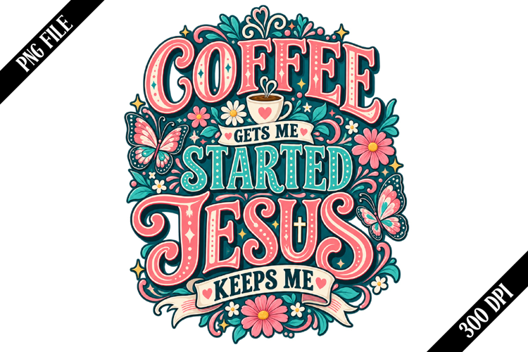 Coffee Gets Me Started Jesus Keeps Me PNG Designs