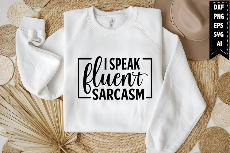 I Speak Fluent Sarcasm Svg, Funny Sarcastic Svg Design