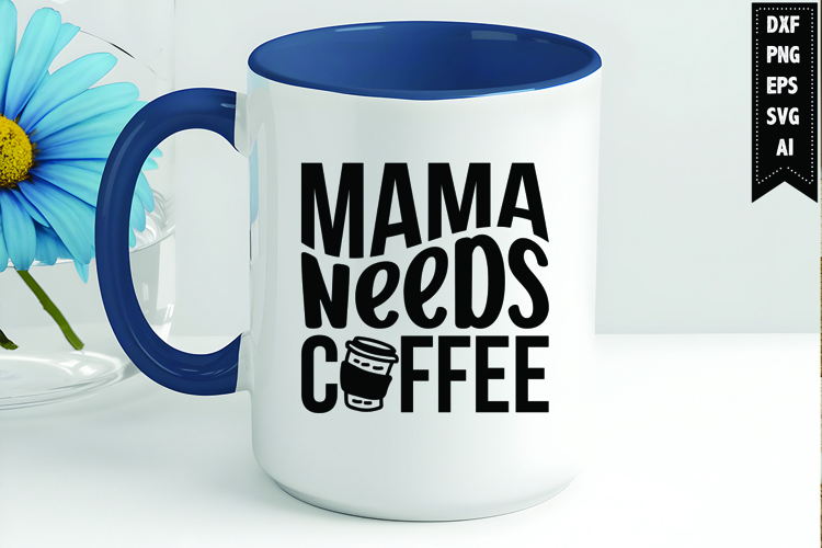 Mama needs coffee Svg, Coffee Svg, Tea Cup Svg