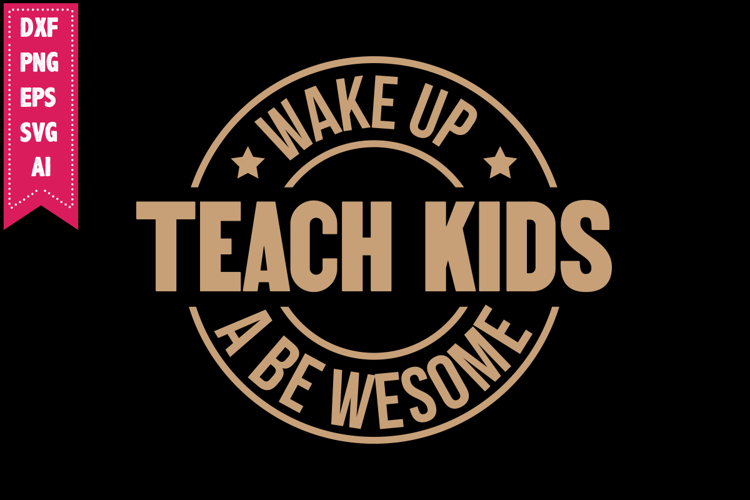 Wake Up Teach Kids Be Awesome Svg, Motivation Svg Designs