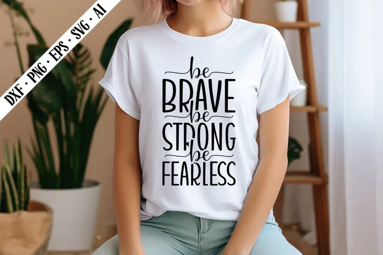 Be Brave Be Strong Be Fearless Svg, Motivation Svg Designs