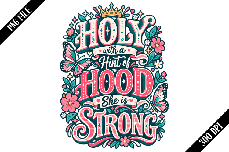 Holy with a Hint of Hood She is Strong PNG Designs