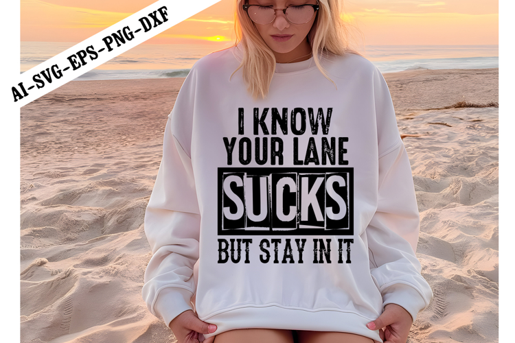 I Know Your Lane Sucks But Stay In It Svg