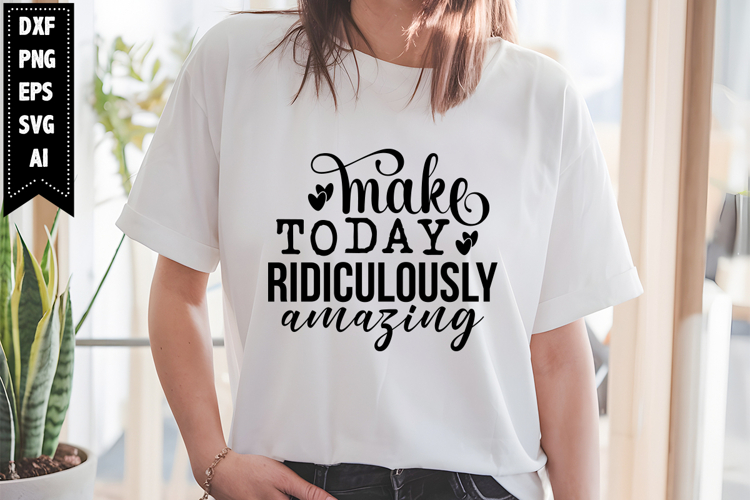 Make Today Ridiculously Amazing Svg, Motivation Svg Designs