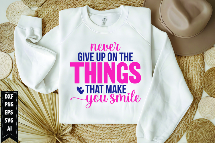 Never Give Up on the Things That Make You Smile Svg