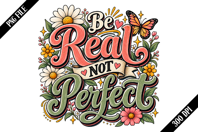 Be Real Not Perfect PNG Designs
