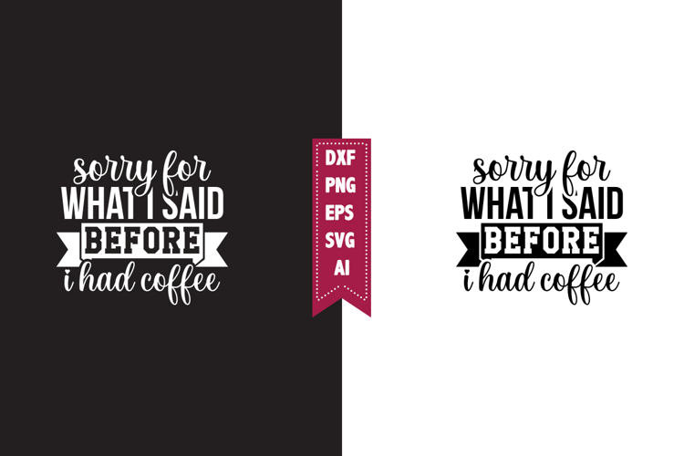 Sorry for What I Said Before I Had Coffee Svg, Sarcastic Svg
