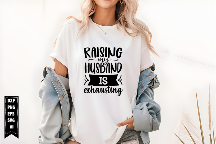 Raising My Husband is Exhausting Svg, Funny Sarcastic Svg