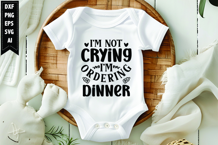 Im Not Crying Im Ordering Dinner Svg, Funny Baby Svg