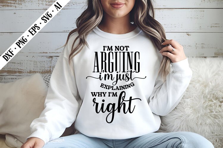 I'm Not Arguing I'm Just Explaining Why I'm right Svg example image 1