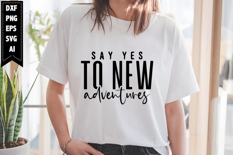 Say Yes To New Adventures Svg, Motivation Svg Designs