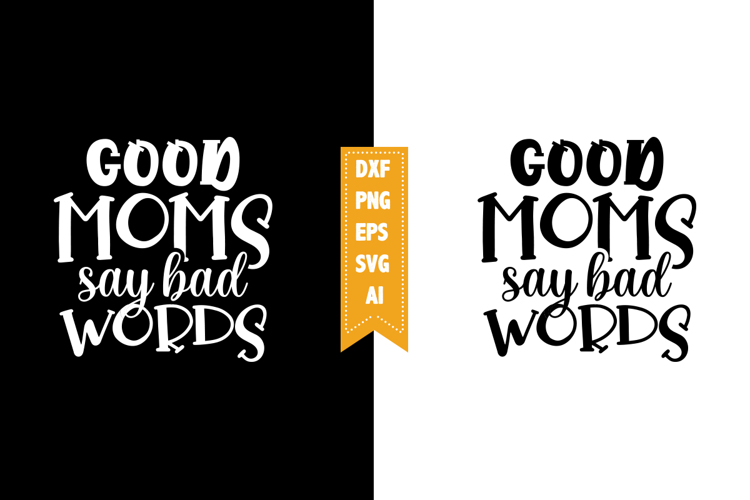 Good Moms Say Bad Words Svg, Sarcastic Svg Designs