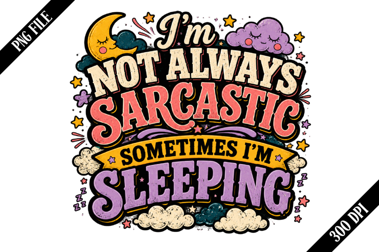 I’m Not Always Sarcastic Sometimes I’m Sleeping PNG Designs