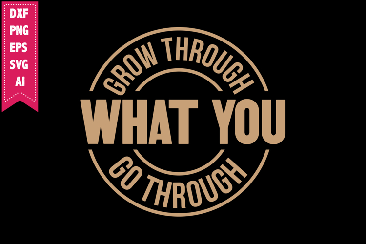 Grow Through What You Go Through Svg, Motivation Svg Designs