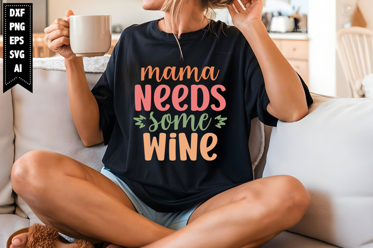 Mama Needs Some Wine Svg, Mom Shirt Designs