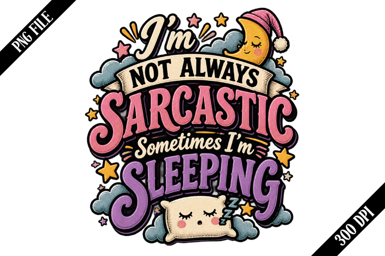 I’m Not Always Sarcastic Sometimes I’m Sleeping PNG Designs