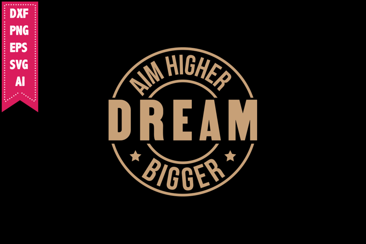 Aim Higher Dream Bigger Svg, Motivation Svg Designs