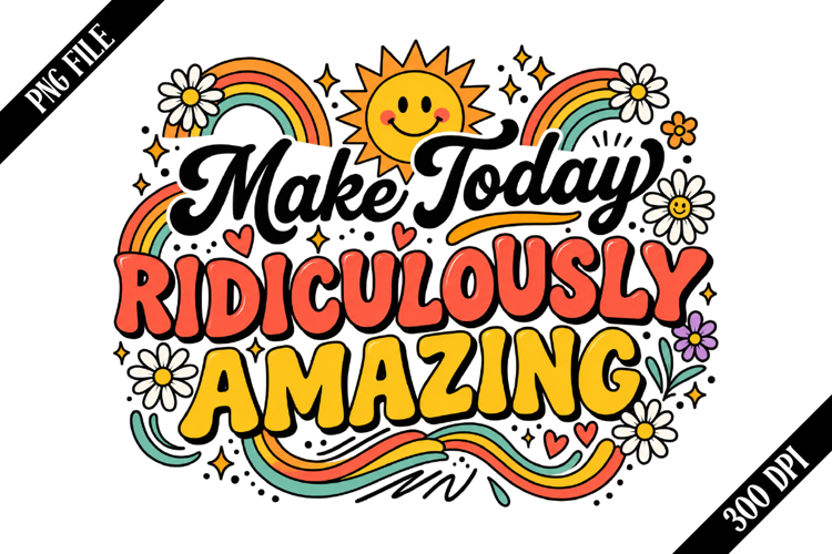 Make Today Ridiculously Amazing PNG Designs