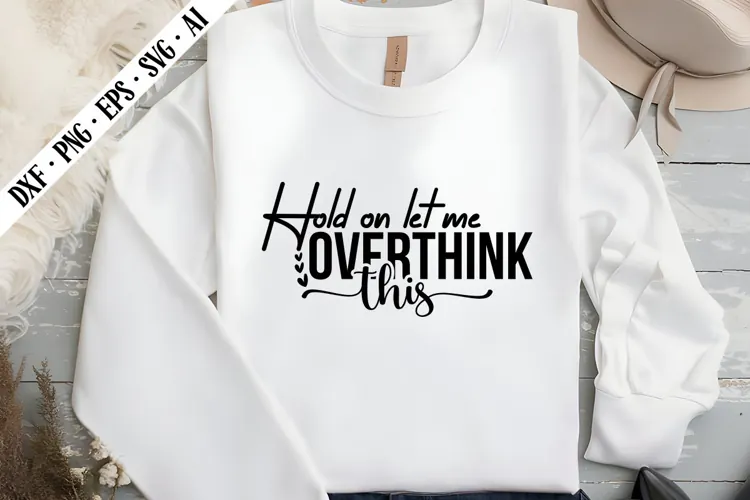 Hold on Let Me Overthink This Svg, Sarcastic Svg Designs