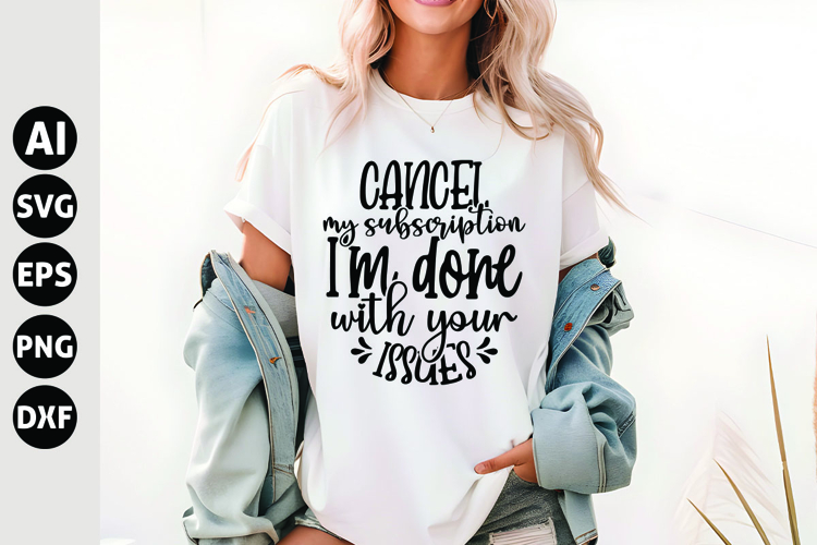 Cancel My Subscription, Im Done with Your Issues Svg