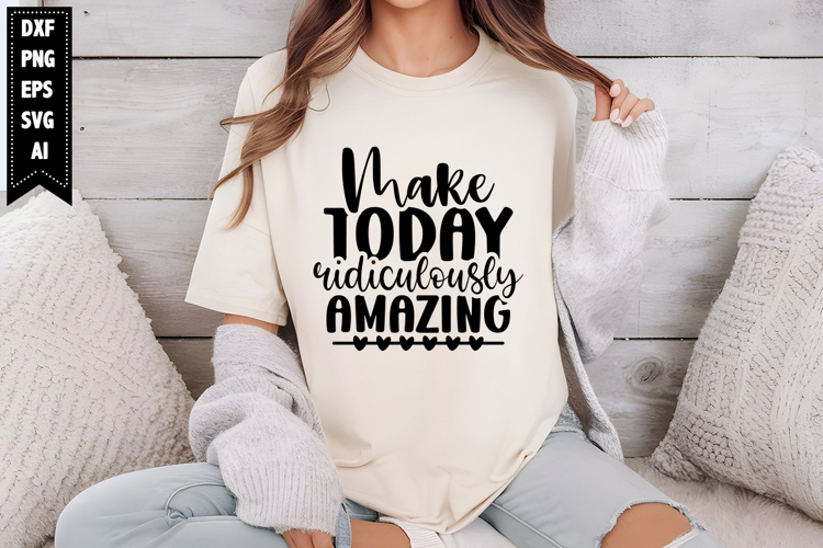 Make Today Ridiculously Amazing Svg, Inspirational Svg