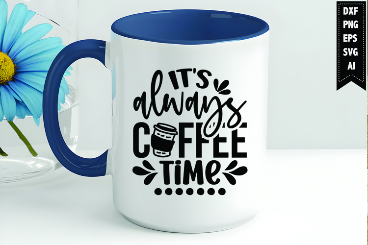 Its always coffee time Svg, Coffee Svg, Tea Cup Svg