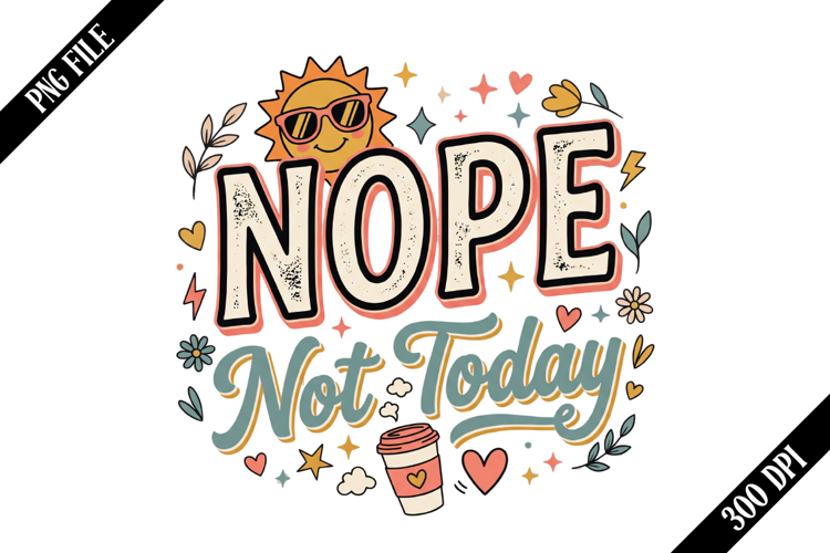 Nope Not Today PNG Designs